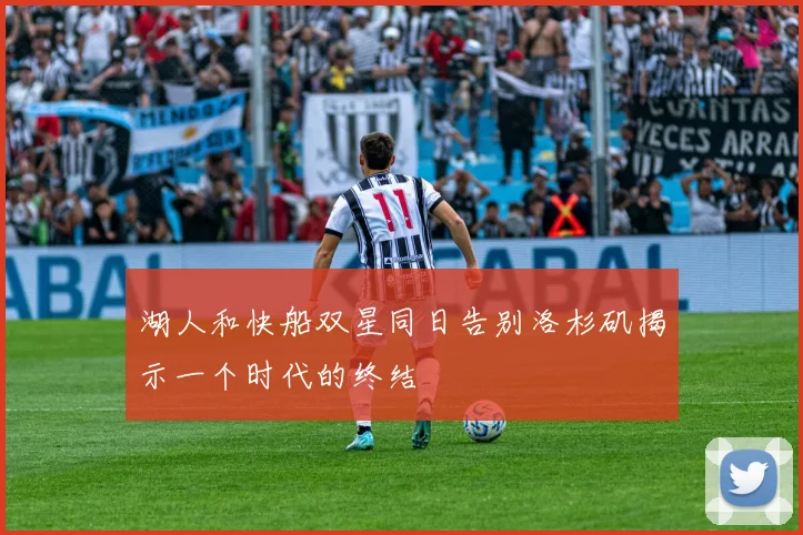 湖人和快船双星同日告别洛杉矶揭示一个时代的终结