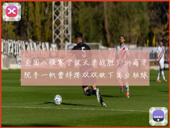 全国八强赛宁波大学战胜广州商学院李一帆曹梓烽双双砍下高分助球队晋级